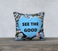 18x18 Pillow Case with our See the Good Quote, Blue