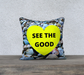 18x18 Pillow Case with our See the Good Quote, Yellow