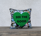 18x18 Pillow Case with our See the Good Quote, Green